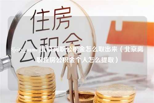 丹东北京离职公积金怎么取出来（北京离职住房公积金个人怎么提取）